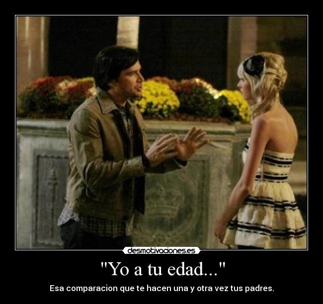 Yo a tu edad... - Esa comparacion que te hacen una y otra vez tus padres.