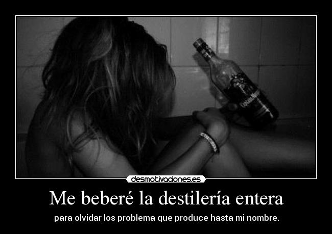 Me beberé la destilería entera - 