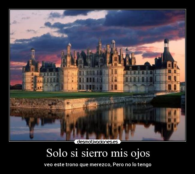 Solo si sierro mis ojos - veo este trono que merezco, Pero no lo tengo