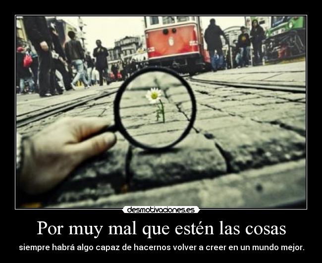 Por muy mal que estén las cosas -