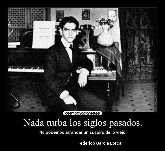 Nada turba los siglos pasados. - 