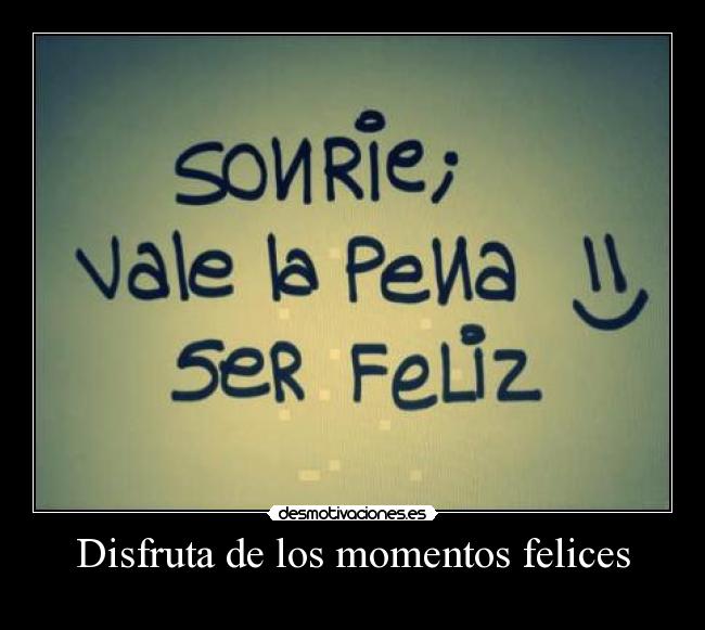 Disfruta de los momentos felices -