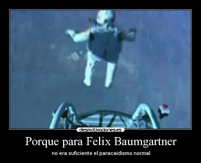 Porque para Felix Baumgartner - no era suficiente el paracaidismo normal