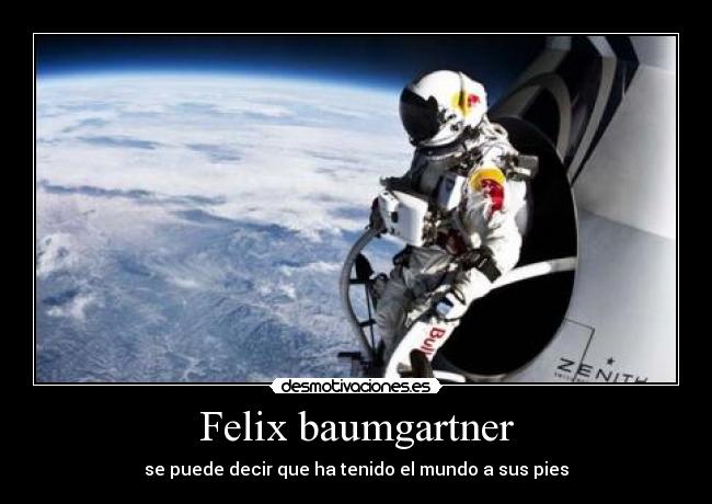 Felix baumgartner - se puede decir que ha tenido el mundo a sus pies