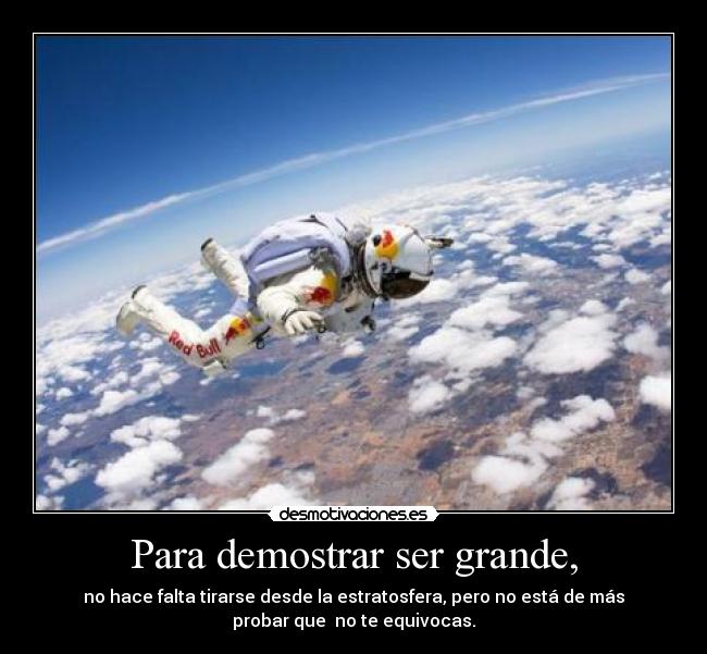 Para demostrar ser grande, -