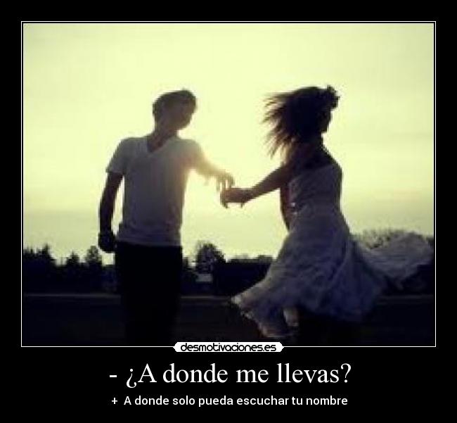 - ¿A donde me llevas? -