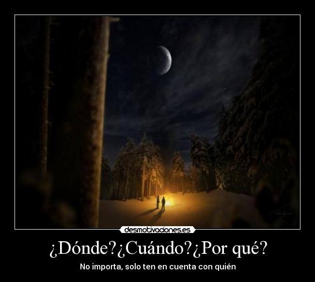 ¿Dónde?¿Cuándo?¿Por qué? -