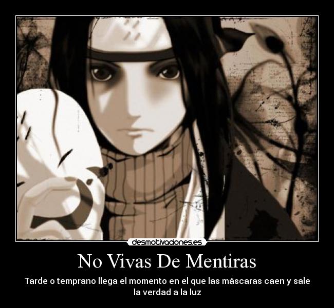 No Vivas De Mentiras - Tarde o temprano llega el momento en el que las máscaras caen y sale
la verdad a la luz