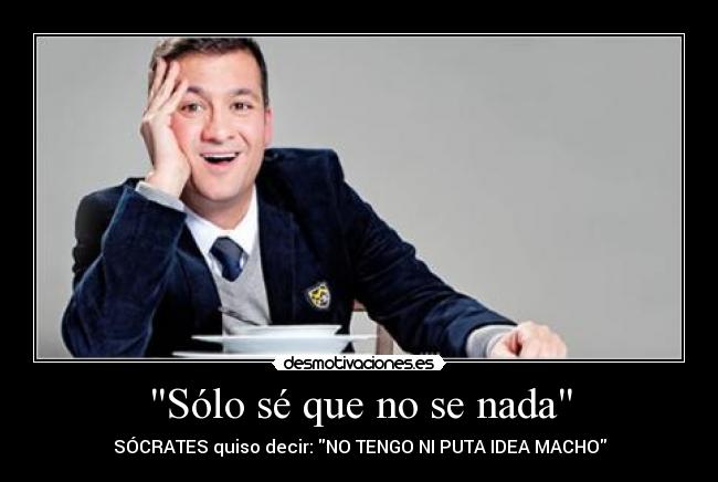 Sólo sé que no se nada -