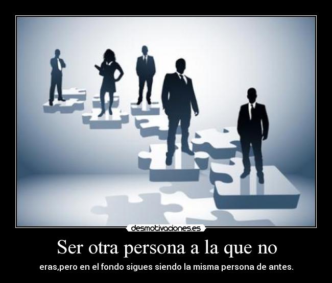 Ser otra persona a la que no -