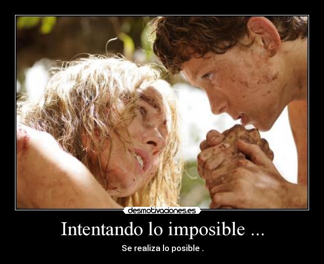 Intentando lo imposible ... - Se realiza lo posible .