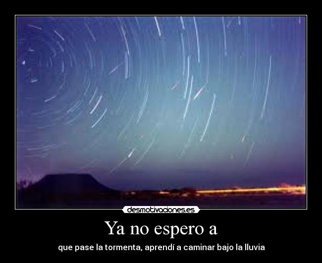 Ya no espero a - que pase la tormenta, aprendí a caminar bajo la lluvia