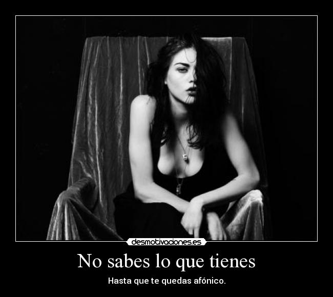 No sabes lo que tienes -