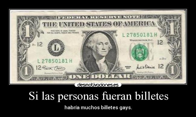 Si las personas fueran billetes - habría muchos billetes gays.