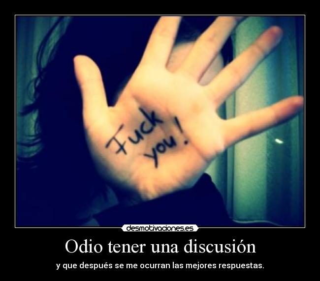 Odio tener una discusión - y que después se me ocurran las mejores respuestas.