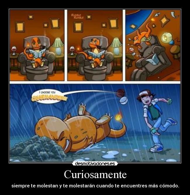 Curiosamente - siempre te molestan y te molestarán cuando te encuentres más cómodo.