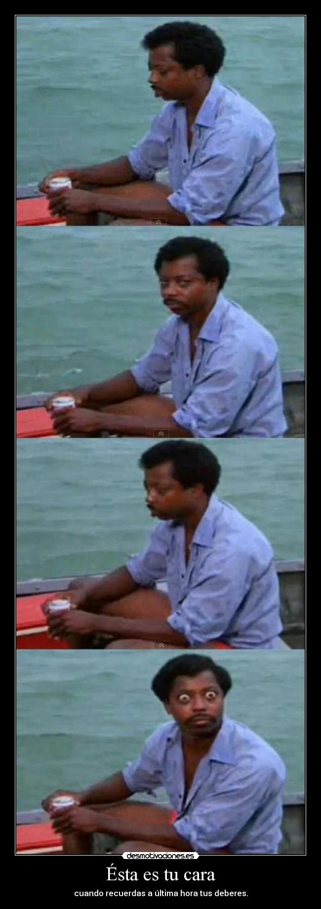 Ésta es tu cara - cuando recuerdas a última hora tus deberes.