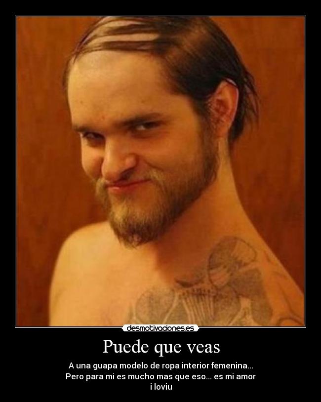 Puede que veas - A una guapa modelo de ropa interior femenina...
Pero para mi es mucho mas que eso... es mi amor
i loviu