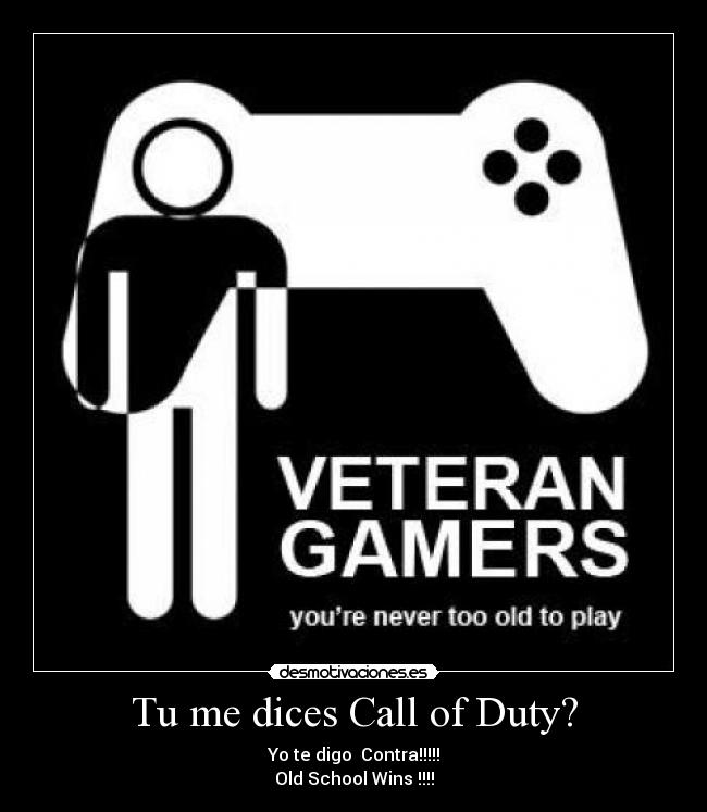 Tu me dices Call of Duty? - Yo te digo Contra!!!!!
Old School Wins !!!!
