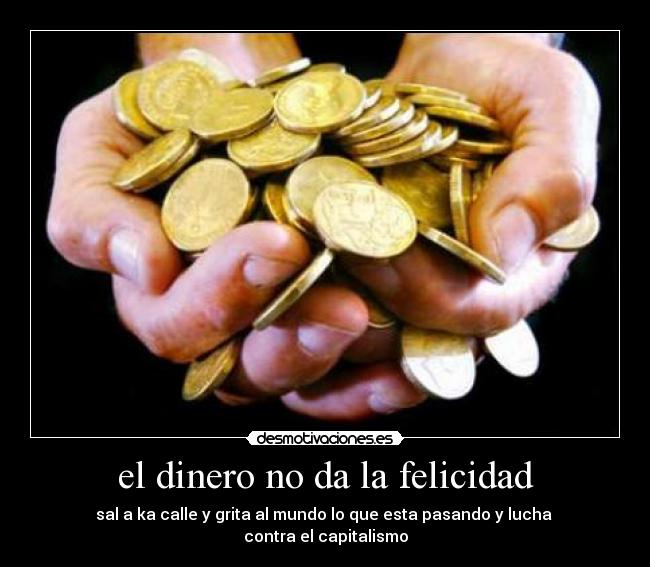 el dinero no da la felicidad - 