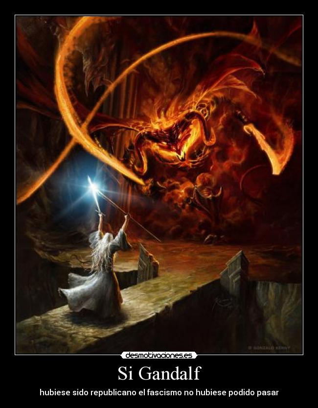 Si Gandalf - hubiese sido republicano el fascismo no hubiese podido pasar
