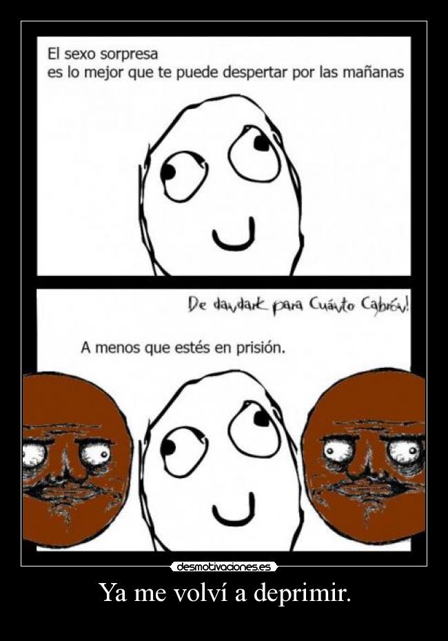 Ya me volví a deprimir. -