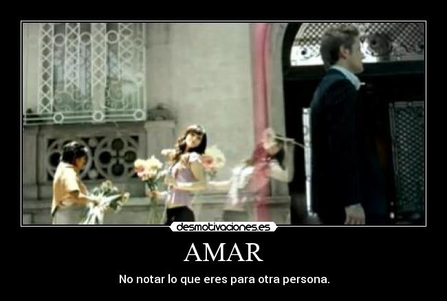 AMAR - No notar lo que eres para otra persona.