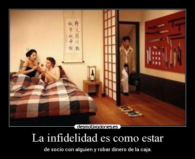 La infidelidad es como estar - de socio con alguien y robar dinero de la caja.