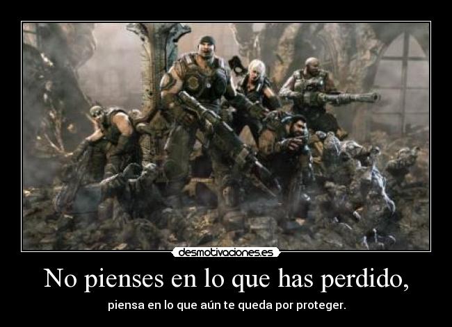 No pienses en lo que has perdido, -