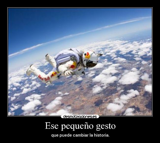 Ese pequeño gesto - que puede cambiar la historia.