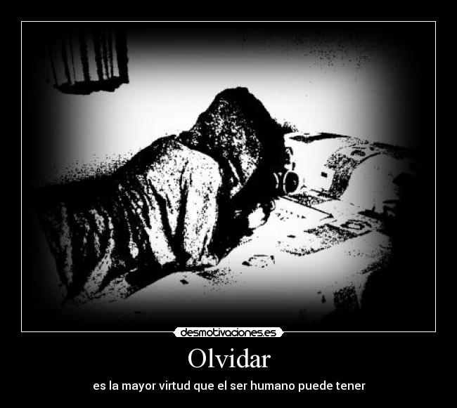 Olvidar - es la mayor virtud que el ser humano puede tener