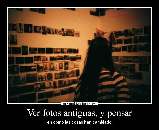 Ver fotos antiguas, y pensar -