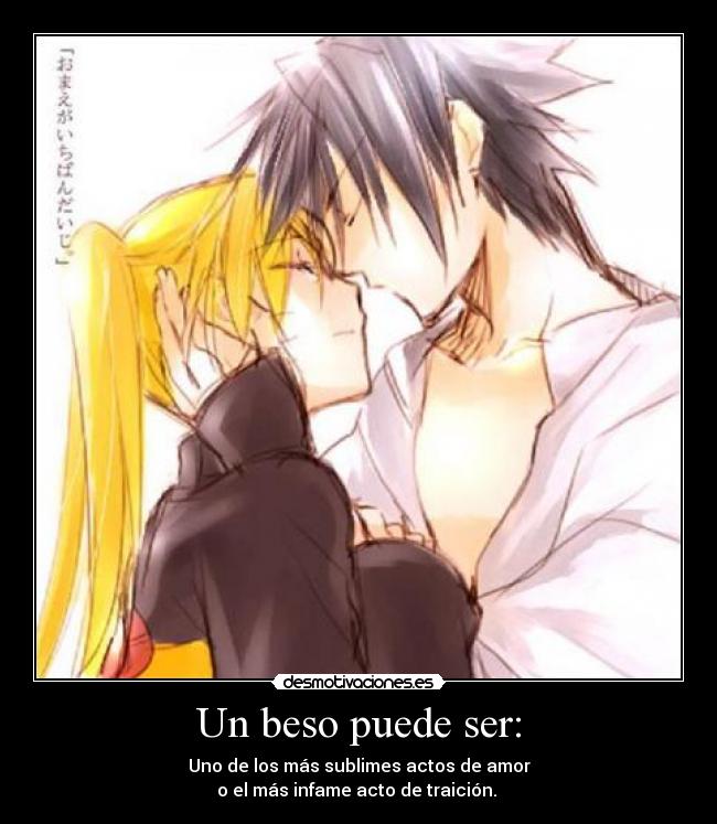 Un beso puede ser: - Uno de los más sublimes actos de amor
o el más infame acto de traición. ♥