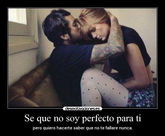 Se que no soy perfecto para ti -