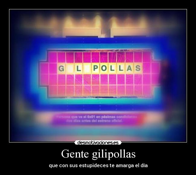 Gente gilipollas - que con sus estupideces te amarga el día