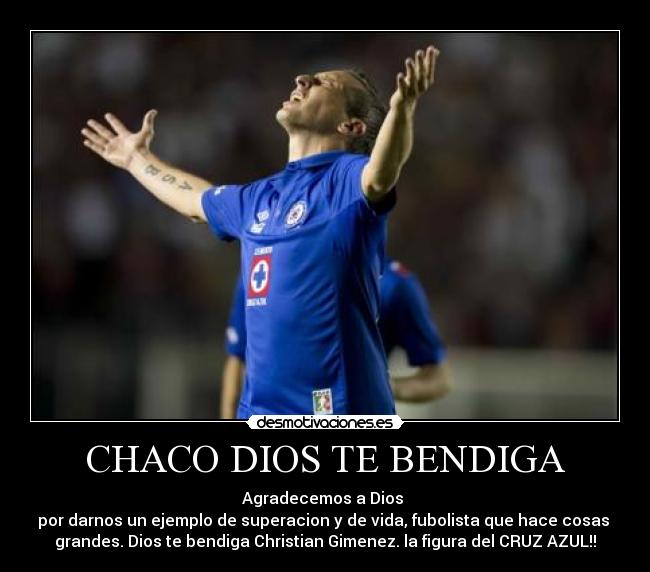 CHACO DIOS TE BENDIGA - Agradecemos a Dios
por darnos un ejemplo de superacion y de vida, fubolista que hace cosas
grandes. Dios te bendiga Christian Gimenez. la figura del CRUZ AZUL!!