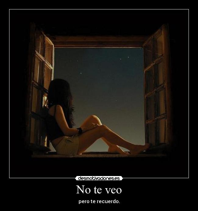 No te veo - pero te recuerdo.