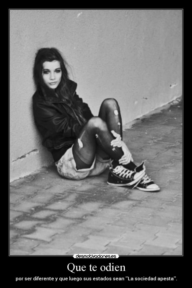 Que te odien - por ser diferente y que luego sus estados sean La sociedad apesta.