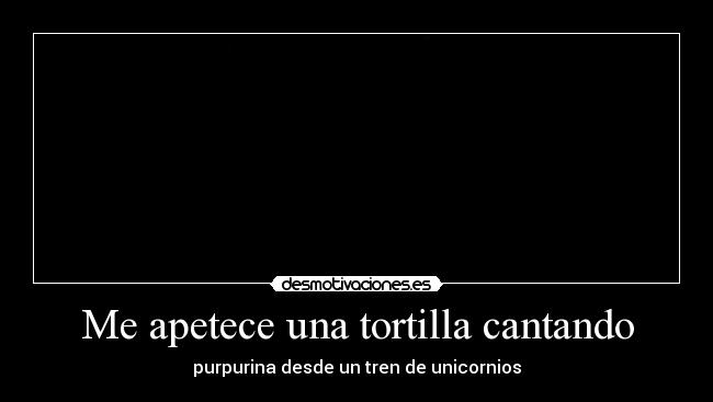 Me apetece una tortilla cantando - purpurina desde un tren de unicornios