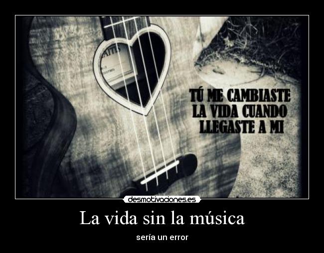 La vida sin la música - sería un error
