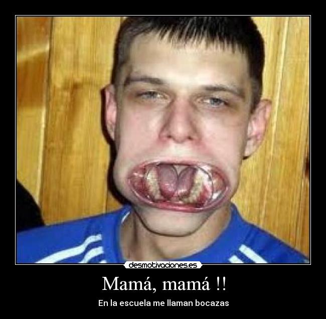 Mamá, mamá !! - En la escuela me llaman bocazas