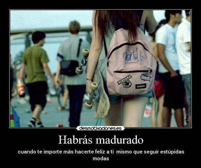 carteles madura como quieras ser como los demas quieren que seas desmotivaciones