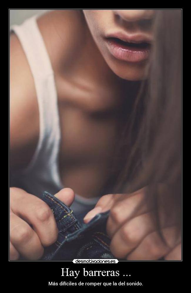 Hay barreras ... - Más difíciles de romper que la del sonido.