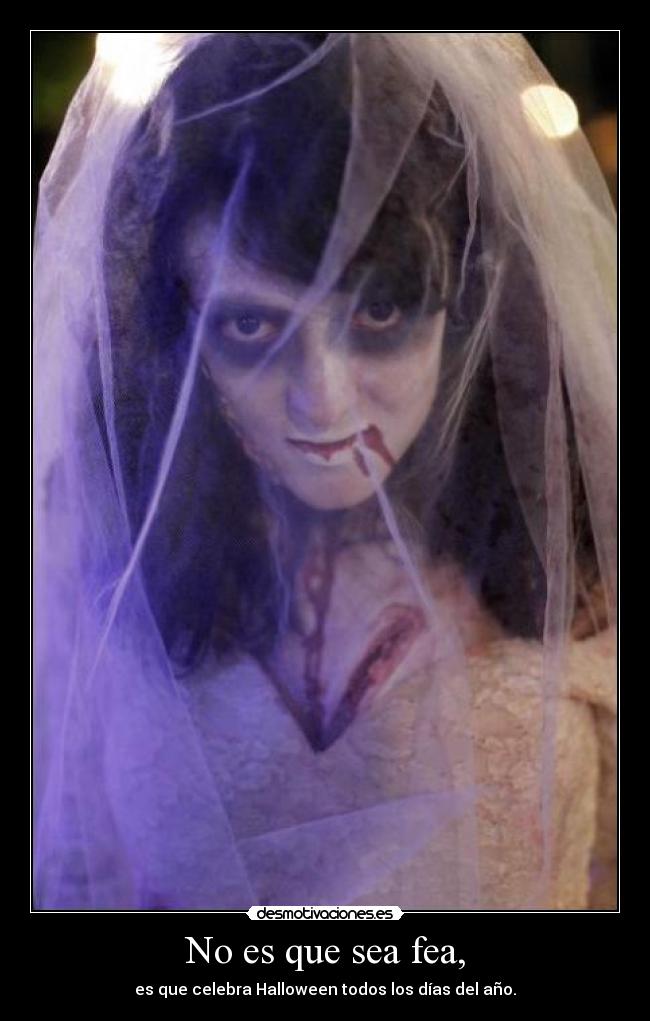 No es que sea fea, - es que celebra Halloween todos los días del año.