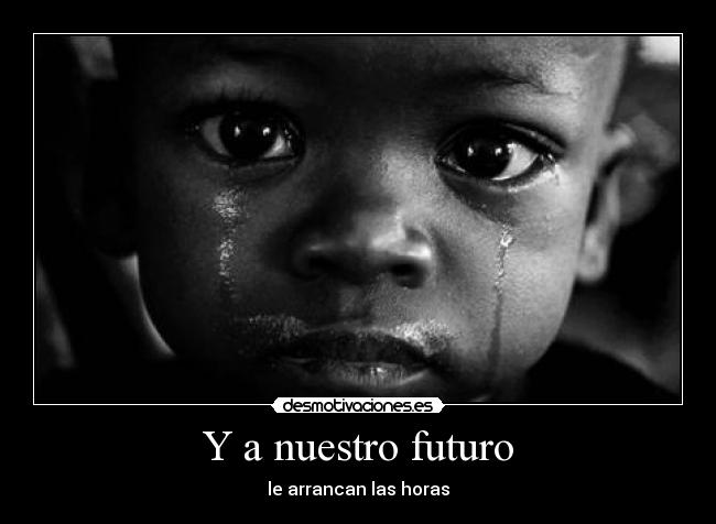 Y a nuestro futuro - le arrancan las horas