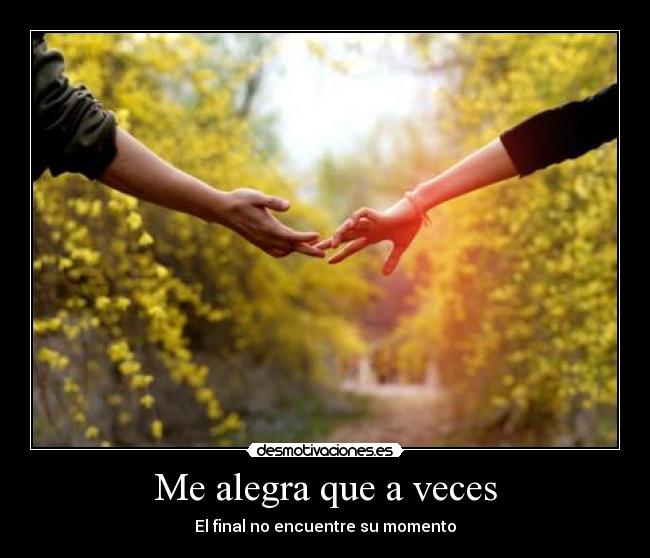 Me alegra que a veces - El final no encuentre su momento