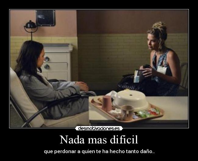 Nada mas dificil - que perdonar a quien te ha hecho tanto daño..