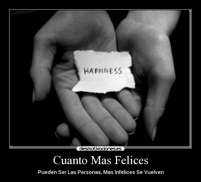 Cuanto Mas Felices - Pueden Ser Las Personas, Mas Infelices Se Vuelven