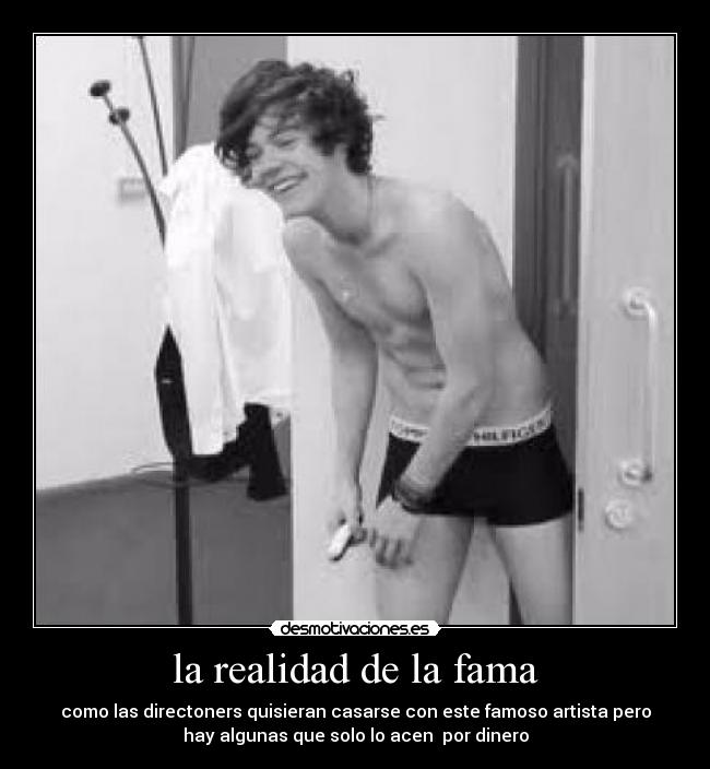 la realidad de la fama - como las directoners quisieran casarse con este famoso artista pero
hay algunas que solo lo acen por dinero
