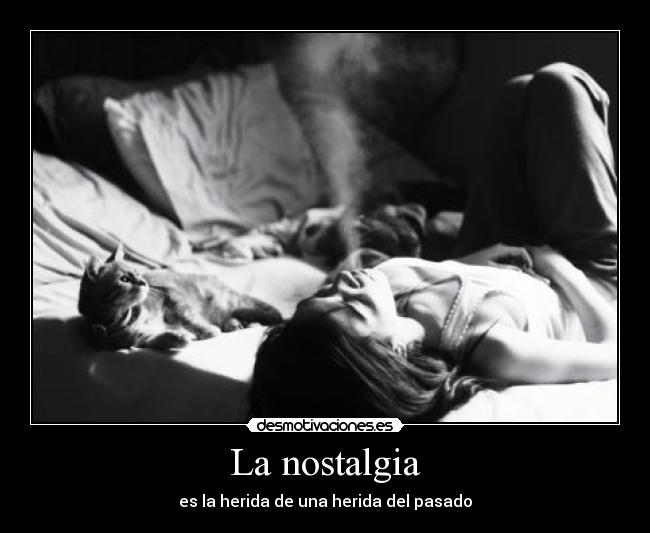 La nostalgia - es la herida de una herida del pasado